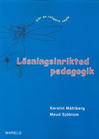Lösningsinriktad pedagogik : för en roligare skola; Kerstin Måhlberg, Maud Sjöblom; 2004