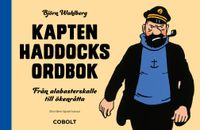 Kapten Haddocks ordbok : från alabasterskalle till ökenråtta; Björn Wahlberg; 2020