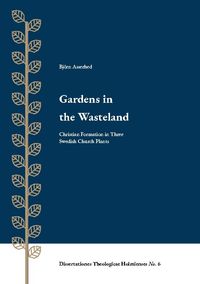 Gardens in the Wasteland : christian formation in three swedish church plan; Björn Asserhed; 2024