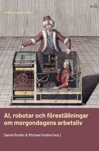 AI, robotar och föreställningar om morgondagens arbetsliv; Daniel Bodén, Michael Godhe; 2020