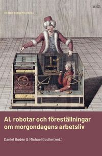 AI, robotar och föreställningar om morgondagens arbetsliv
                E-bok; Mats Lindqvist, Maths Isacson, Karin Hansson, Anna Dahlgren, Jerry Määttä; 2020