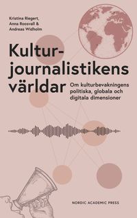 Kulturjournalistikens världar : Om kulturbevakningens politiska, globala och digitala dimensioner
                E-bok; Anna Roosvall, Kristina Riegert, Andreas Widholm; 2022