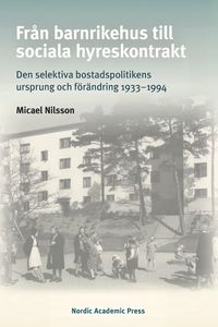 Från barnrikehus till sociala hyreskontrakt : den selektiva bostadspolitikens ursprung och förändring 1933-1994; Micael Nilsson; 2021