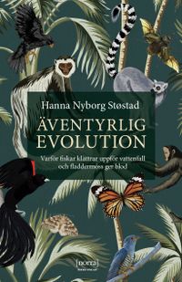 Äventyrlig evolution : varför fiskar klättrar uppför vattenfall och fladdermöss ger blod; Hanna Nyborg Støstad; 2020