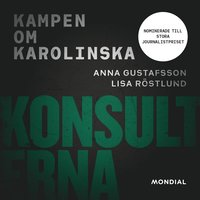 Konsulterna : kampen om Karolinska
                Ljudbok; Anna Gustafsson, Lisa Röstlund; 2019