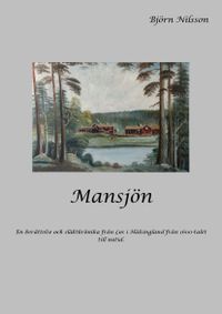 Mansjön : en berättelse och släktkrönika från Los i Hälsingland från 1600-talet till nutid; Björn Nilsson; 2020
