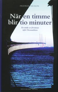 När en timme blir tio minuter : en studie av förväntan inför Öresundsbron; Fredrik Nilsson; 1999