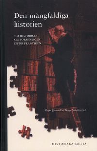 Den mångfaldiga historien : tio historiker om forskningen inför framtiden; Roger Qvarsell; 2000