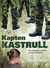 Kapten Kastrull : en våldtagen soldats sanna berättelse; Sara Trygg; 2021