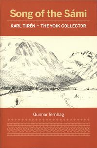 Song of the Sámi : Karl Tirén - the yoik collector; Gunnar Ternhag; 2019