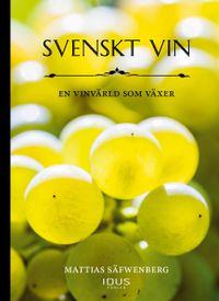 Svenskt vin : en vinvärld som växer; Mattias Säfwenberg; 2019