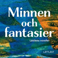 Minnen och fantasier - Lättlästa noveller (Lättläst)
                Ljudbok; Eva Henriksson, Malin Andersson, Jossan Antonsson, Peter Arneson, Elias Edén; 2022