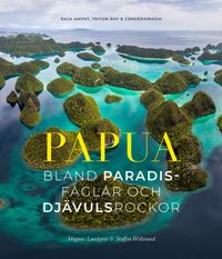 Papua : bland paradisfåglar och djävulsrockor; Staffan Widstrand, Magnus Lundgren; 2021