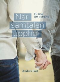 När samtalen upphör : en bok om demens; Anders Post; 2022