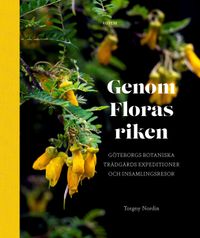 Genom Floras riken : Göteborgs botaniska trädgårds expeditioner och insamlingsresor; Torgny Nordin; 2024