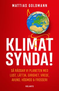 Klimatsynda! : så räddar vi planeten med lust, lättja, girighet, vrede, avund, högmod & frosseri; Mattias Goldmann; 2020