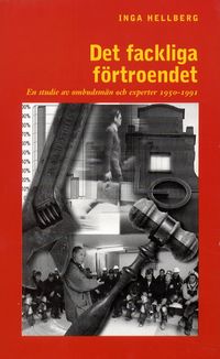 Det fackliga förtroendet : en studie av ombudsmän och experter 1950-1991; Inga Hellberg; 1997