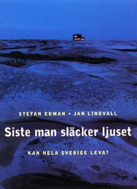 Siste man släcker ljuset : kan hela Sverige leva?; Stefan Edman, Jan Lindvall; 2002