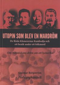 Utopin som blev en mardröm : de röda khmerernas Kambodja och ett besök under ett folkmord; Gunnar Bergström; 2019
