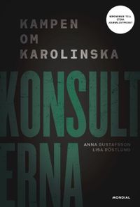 Konsulterna : kampen om Karolinska; Lisa Röstlund, Anna Gustafsson; 2020