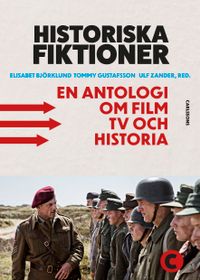 Historiska fiktioner : en antologi om film, tv och historia; Elisabet Björklund, Tommy Gustafsson, Ulf Zander; 2020