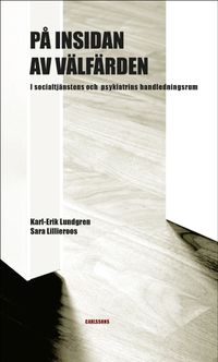 På insidan av välfärden : i socialtjänstens och psykiatrins handledningsrum; Karl-Erik Lundgren, Sara Lillieroos; 2021