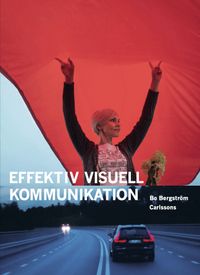 Effektiv visuell kommunikation : om nyheter, reklam, information och identitet i vår visuella kultur; Bo Bergström; 2021