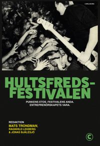 Hultsfredsfestivalen : punkens etos, festivalens anda, entreprenörskapets vara; Mats Trondman, Ragnhild Lekberg, Jonas Bjälesjö; 2022