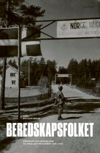 Beredskapsfolket : krigshot och vardag hos de inkallade krigsåren 1939-1945; Lars Ericson Wolke; 2022