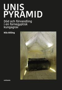 Unis pyramid : död och förvandling i en fornegyptisk kungagrav; Nils Billing; 2023
