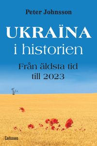 Ukraina i historien : från äldsta tid till 2023; Peter Johnsson; 2023