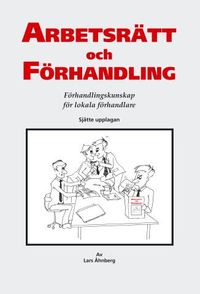 Arbetsrätt och förhandling : förhandlingskunskap för lokala förhandlare; Lars Åhnberg; 2011