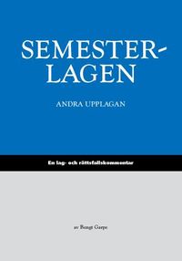 Semesterlagen : en lag- och rättsfallskommentar till semesterlagen; Bengt Garpe; 2013