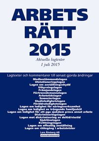 Arbetsrätt 2015 : aktuella lagtexter 1 juli 2015; Lars Åhnberg; 2015