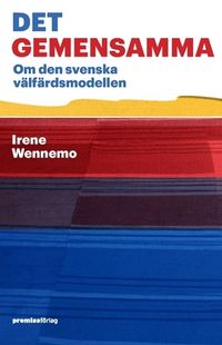 Det gemensamma : om den svenska välfärdsmodellen; Irene Wennemo; 2020