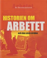Historien om Arbetet och den sista striden; Bo Bernhardsson; 2021
