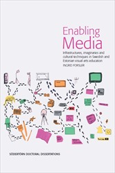 Enabling Media : Infrastructures, imaginaries and cultural techniques in Swedish and Estonian visual arts education; Ingrid Forsler; 2020