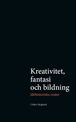 Kreativitet, fantasi och bildning : Idéhistoriska essäer; Crister Skoglund; 2021