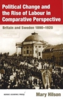 Political Change and the Rise of Labour in Comparative Perspective : Britain and Sweden 1890-1920; Mary Hilson; 2006