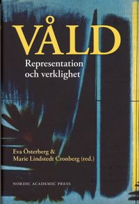 Våld : representation och verklighet; Marie Lindstedt Cronberg, Eva Österberg; 2006
