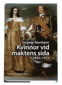 Kvinnor vid maktens sida 1632-1772; Svante Norrhem; 2007