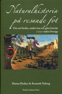 Naturalhistoria på resande fot : om att forska, undervisa och göra karriär i 1700-talets Sverige; Hanna Hodacs, Kenneth Nyberg; 2007