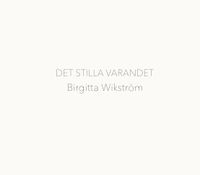 Det stilla varandet; Birgitta Wikström; 2024