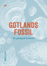 Gotlands fossil – en geologisk historia; Sara Eliason; 2021