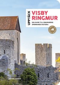 Upptäck Visby ringmur : din guide till ringmurens spännande historia; Anders Andrén; 2023