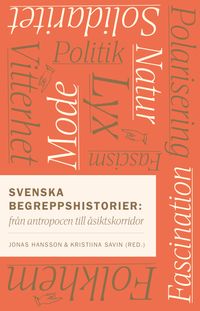 Svenska begreppshistorier : från antropocen till åsiktskorridor; Jonas Hansson, Kristiina Savin; 2022