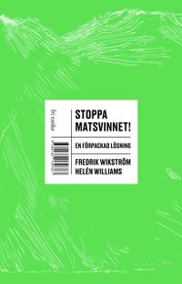 Stoppa matsvinnet! : en förpackad lösning; Fredrik Wikström, Helén Williams; 2022