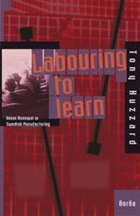 Labouring to learn : union renewal in Swedish manufacturing; Tony Huzzard; 2000