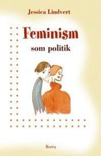 Feminism som politik : Sverige och Australien 1960-1990; Jessica Lindvert; 2002