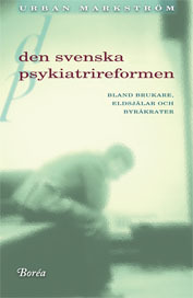 Den svenska psykiatrireformen : bland brukare, eldsjälar och byråkrater; Urban Markström; 2002